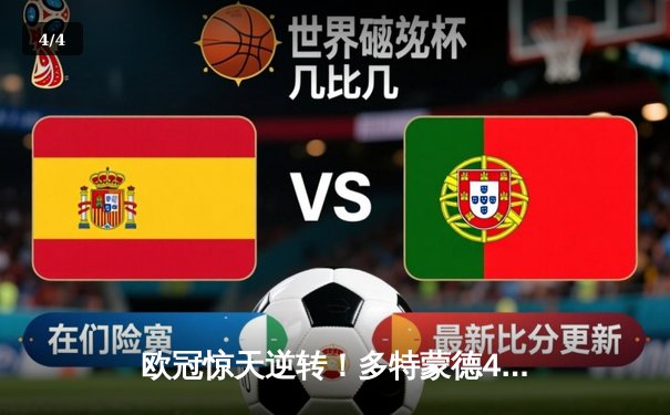 欧冠惊天逆转！多特蒙德4-2逆转马竞，菲尔克鲁格制胜球点燃威斯特法伦 - 4