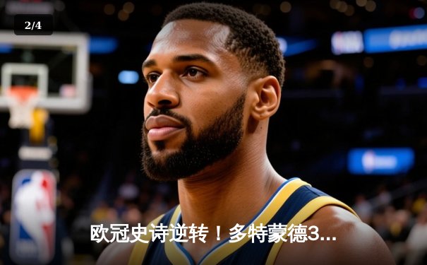 欧冠史诗逆转！多特蒙德3-2绝杀马竞，菲尔克鲁格制胜球点燃威斯特法伦 - 2