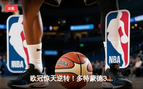 欧冠惊天逆转！多特蒙德3-2绝杀马竞，菲尔克鲁格制胜球点燃威斯特法伦