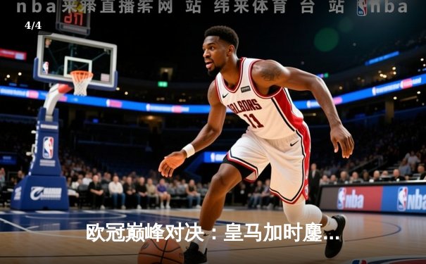 欧冠巅峰对决：皇马加时鏖战3-2逆转拜仁，维尼修斯绝杀封神 - 4