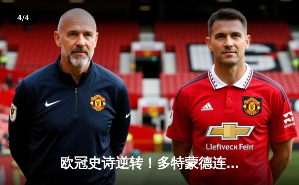 欧冠史诗逆转！多特蒙德连扳三球淘汰巴黎，桑乔两助攻闪耀威斯特法伦 - 4