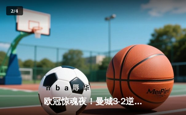 欧冠惊魂夜！曼城3-2逆转拜仁，哈兰德双响创纪录 - 2