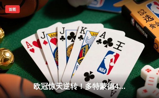 欧冠惊天逆转！多特蒙德4-2马竞总分5-4晋级四强，萨比策传射定乾坤