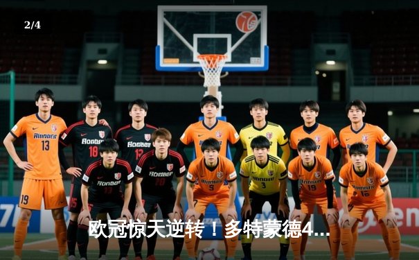 欧冠惊天逆转！多特蒙德4-2马竞总分5-4晋级四强，萨比策传射定乾坤 - 2